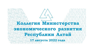 17 августа 2022 года состоится совместное заседание Коллегии Министерства экономического развития Республики Алтай и Общественного совета